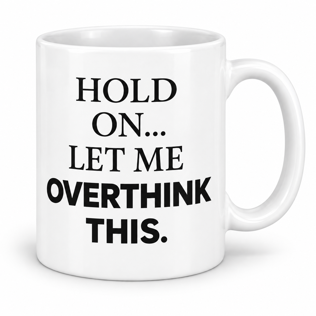 Hold On Let Me Overthink This — 11oz mug