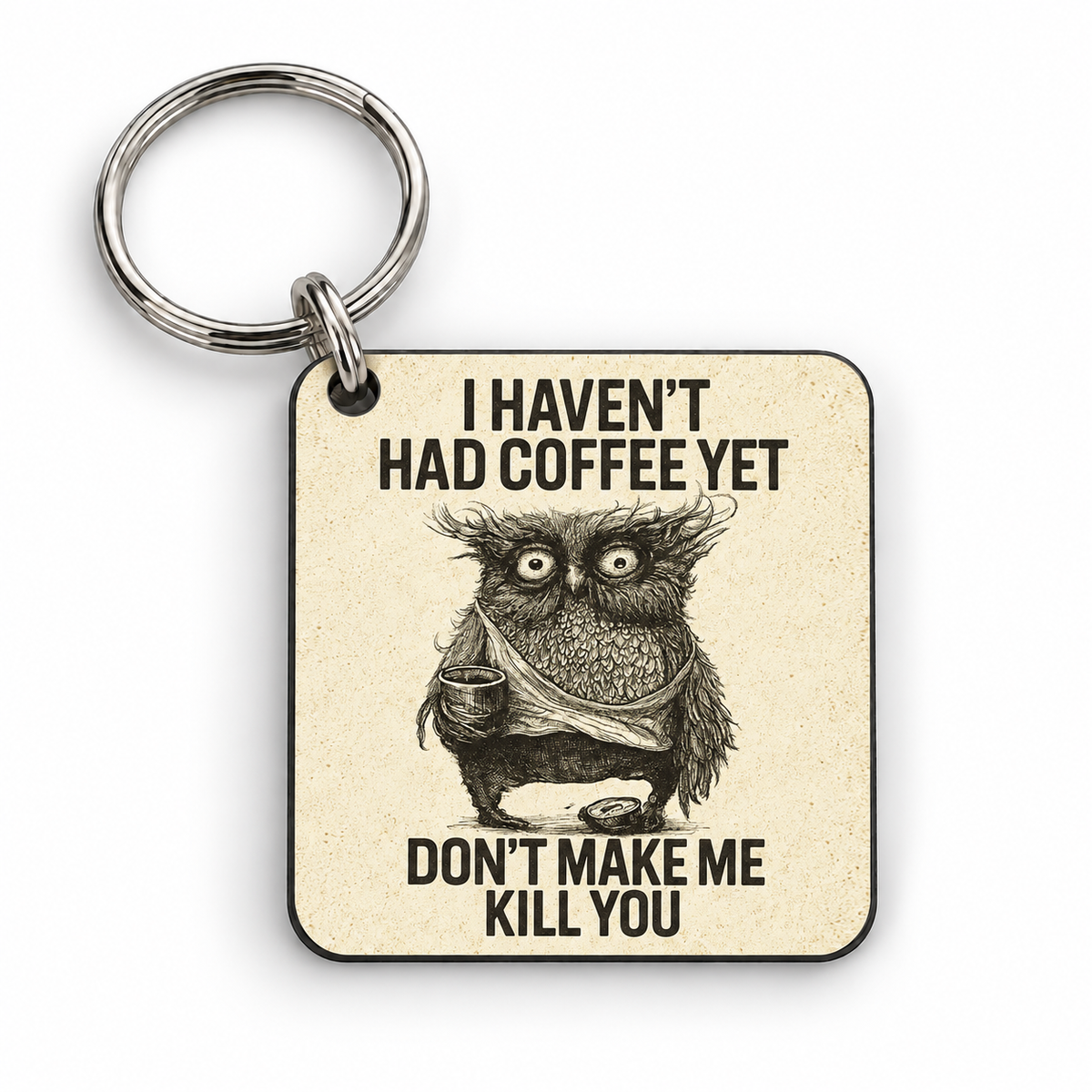 I Haven't Had Coffee Yet... Don't Make Me Kill You — Keyring