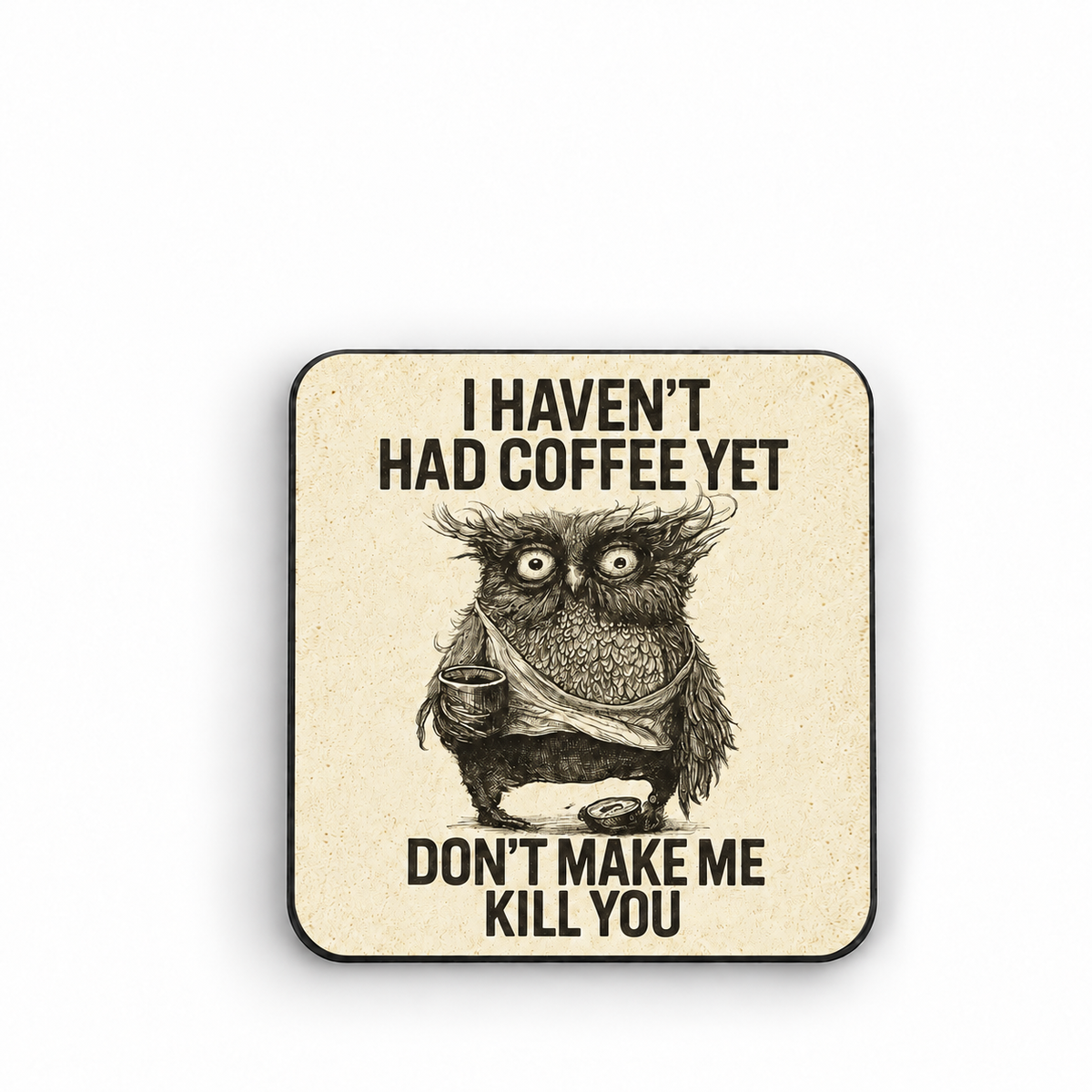 I Haven't Had Coffee Yet... Don't Make Me Kill You — Fridge Magnet