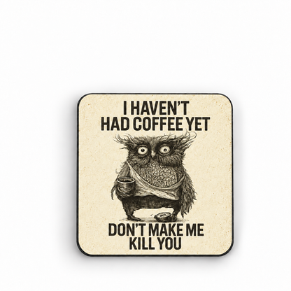 I Haven't Had Coffee Yet... Don't Make Me Kill You — Fridge Magnet