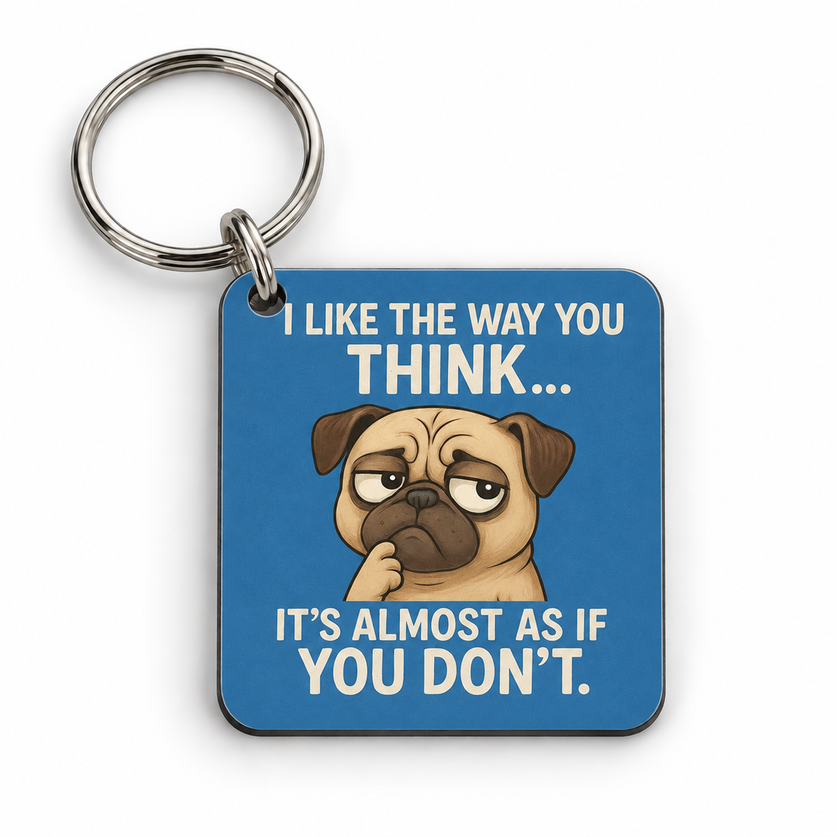 I Like The Way You Think...It's Almost Like You Don't. — 5 cm × 5 cm keyring mock-up