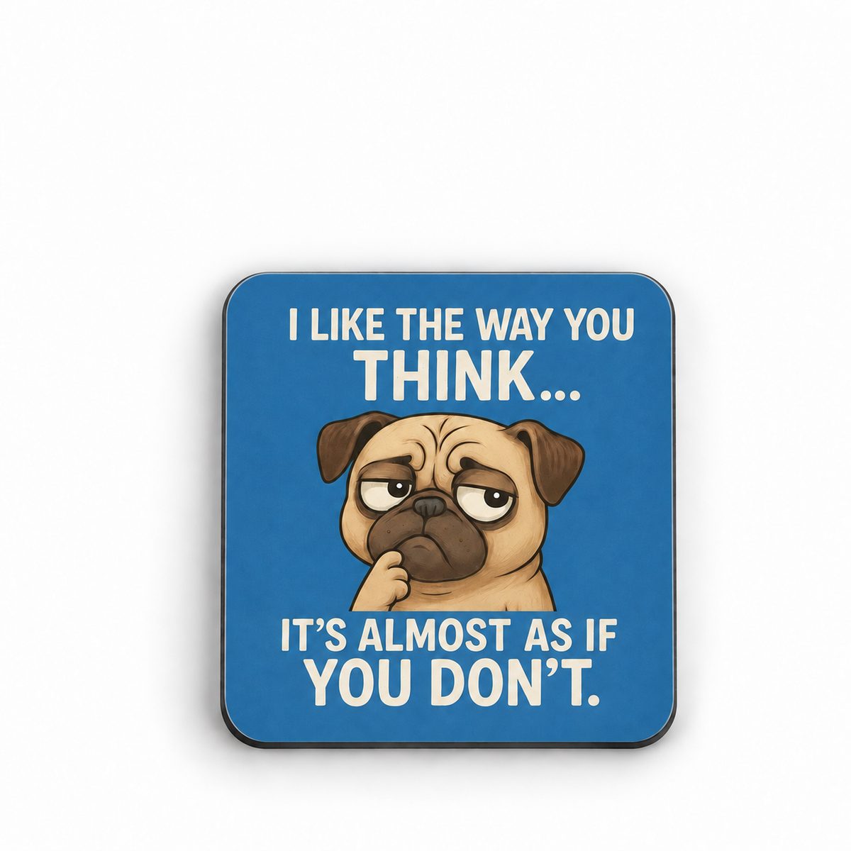 I Like The Way You Think...It's Almost Like You Don't. — 5 cm × 5 cm fridge magnet