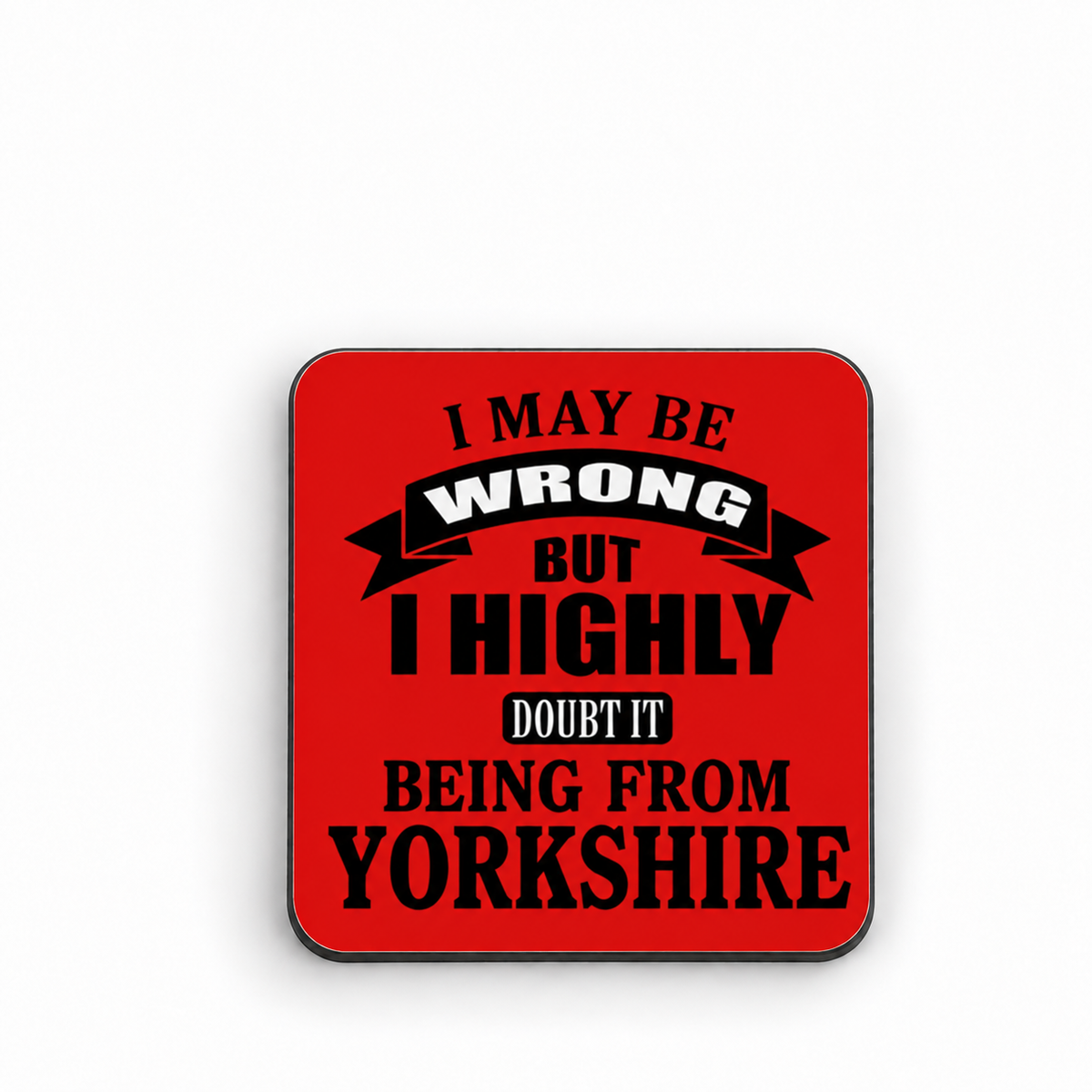 I May Be Wrong, But I Highly Doubt It Being From Yorkshire — 5 cm × 5 cm fridge magnet