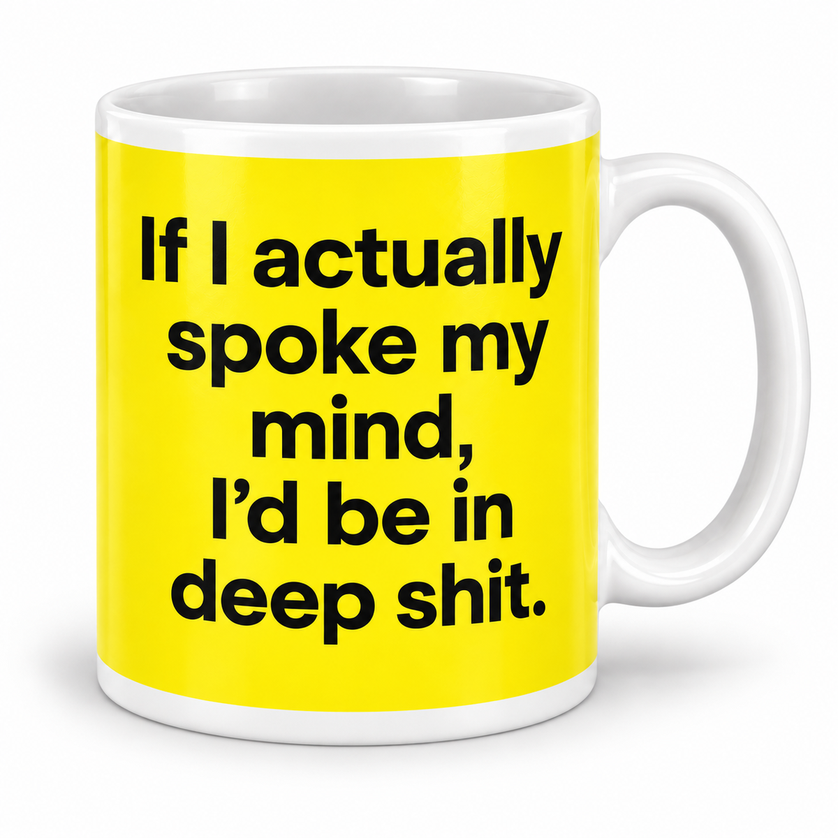 If I Actually Spoke My Mind I'd Be In Deep Shit — 11oz white ceramic mug