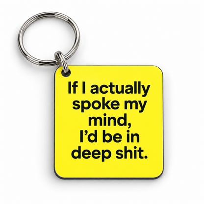 If I Actually Spoke My Mind I'd Be In Deep Shit — 5 cm × 5 cm keyring mock-up