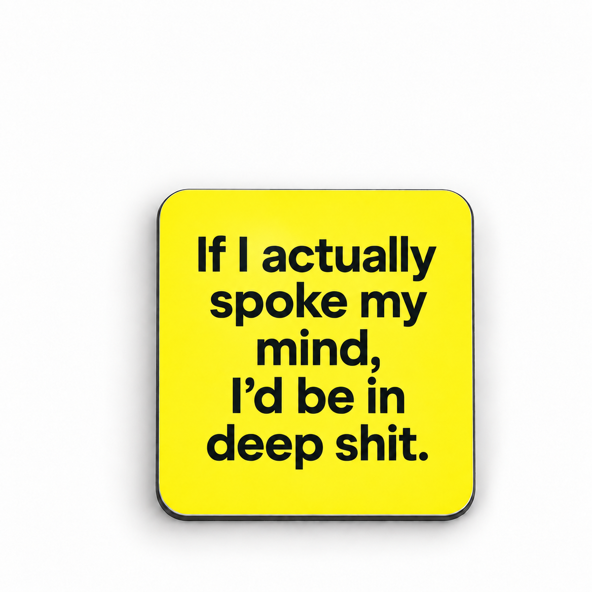 If I Actually Spoke My Mind I'd Be In Deep Shit — 5 cm × 5 cm fridge magnet
