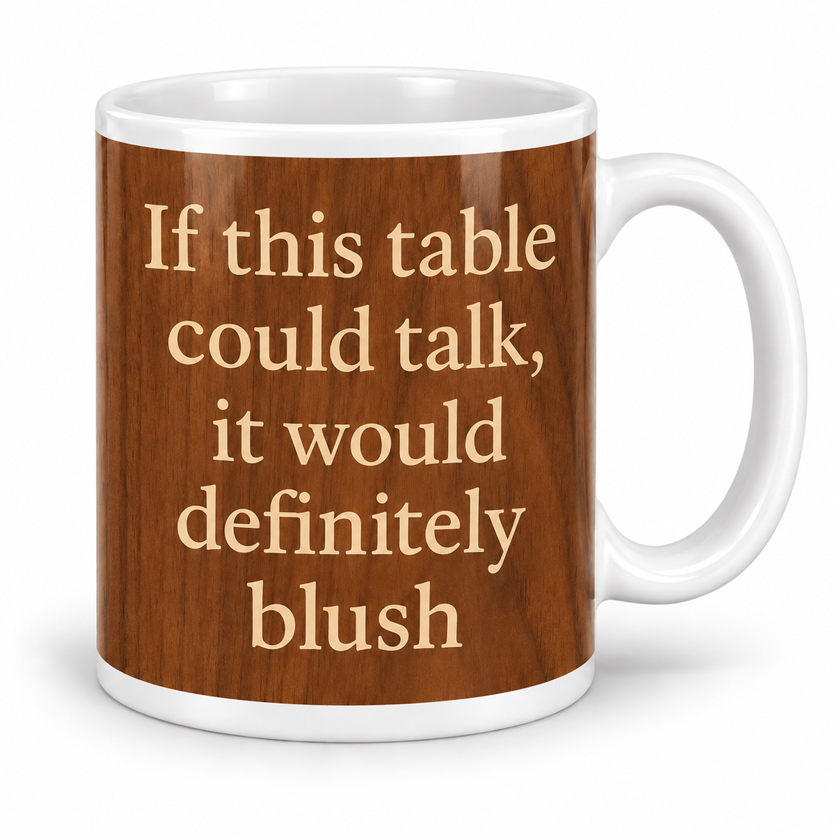 If this table could talk, It would definitely Blush — 11oz white ceramic mug