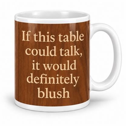 If this table could talk, It would definitely Blush — 11oz white ceramic mug