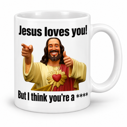 Jesus Loves You But I Think You're A **** — 11oz mug