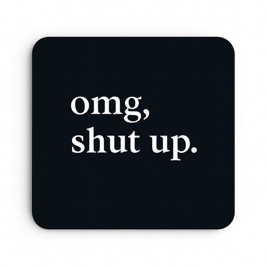 Omg, Shut Up.