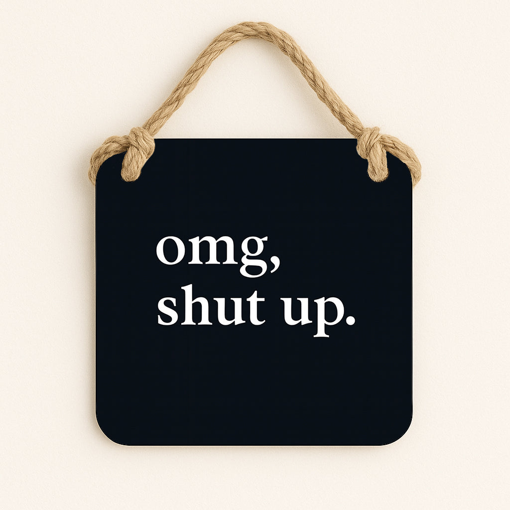 Omg, Shut Up.