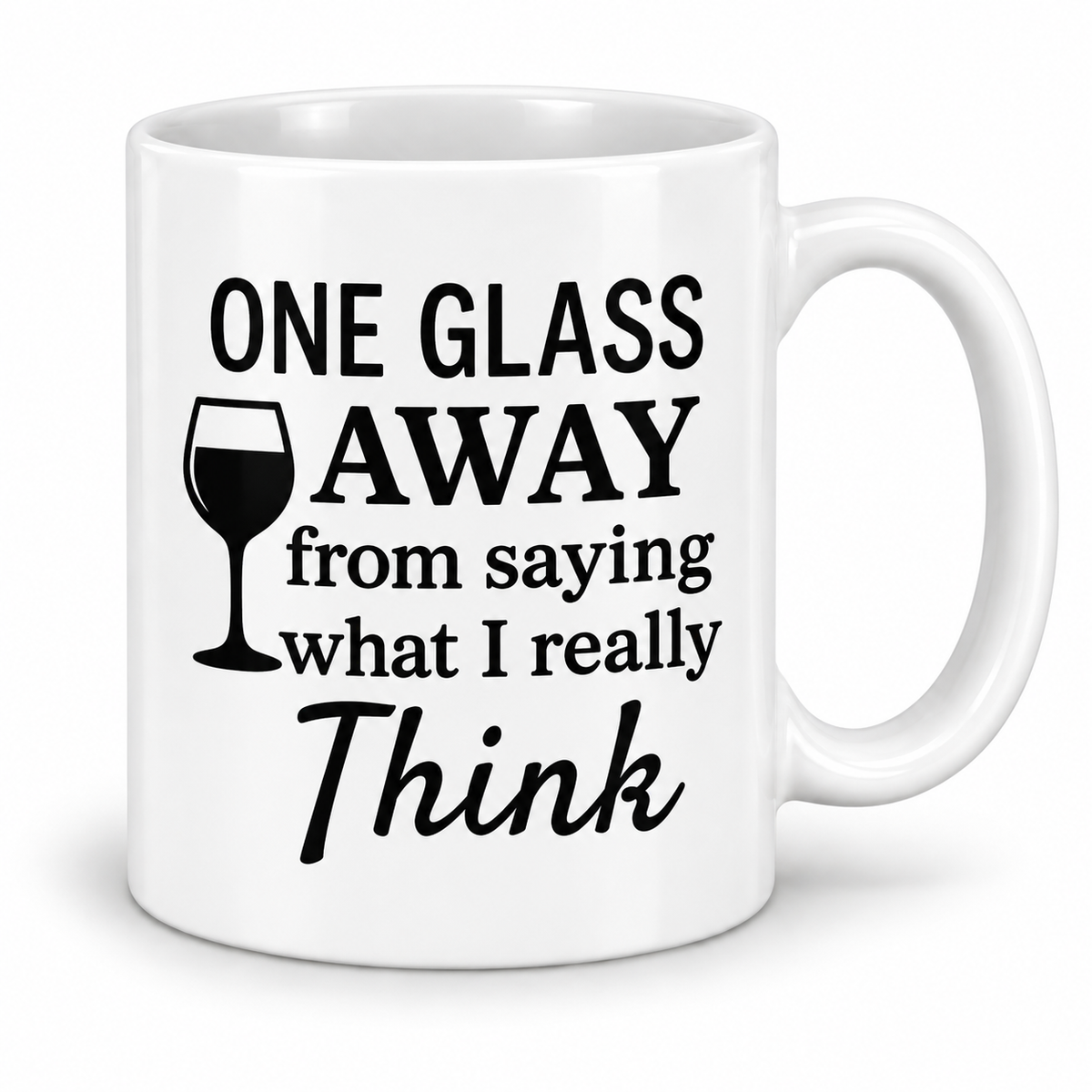 One Glass Away From Saying What I Really Think – 11oz white ceramic mug
