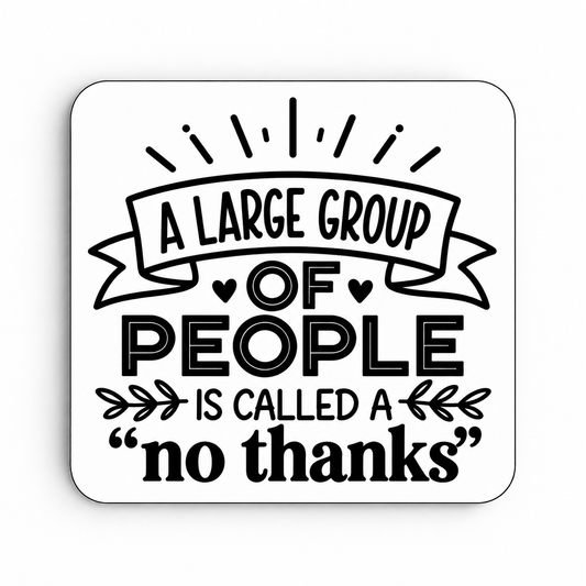 A Large Group of People Is Called No Thanks — coaster