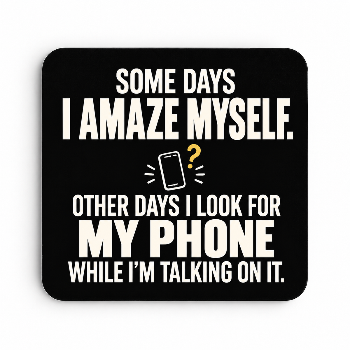 Some Days I Amaze Myself — My Phone — coaster