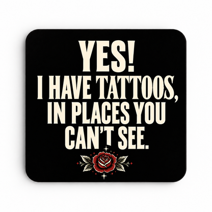 Yes! I Have Tattoos in Places You Can't See — coaster