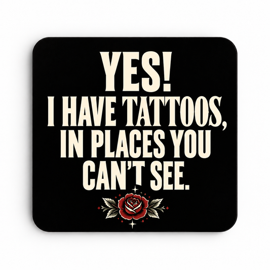 Yes! I Have Tattoos in Places You Can't See — coaster