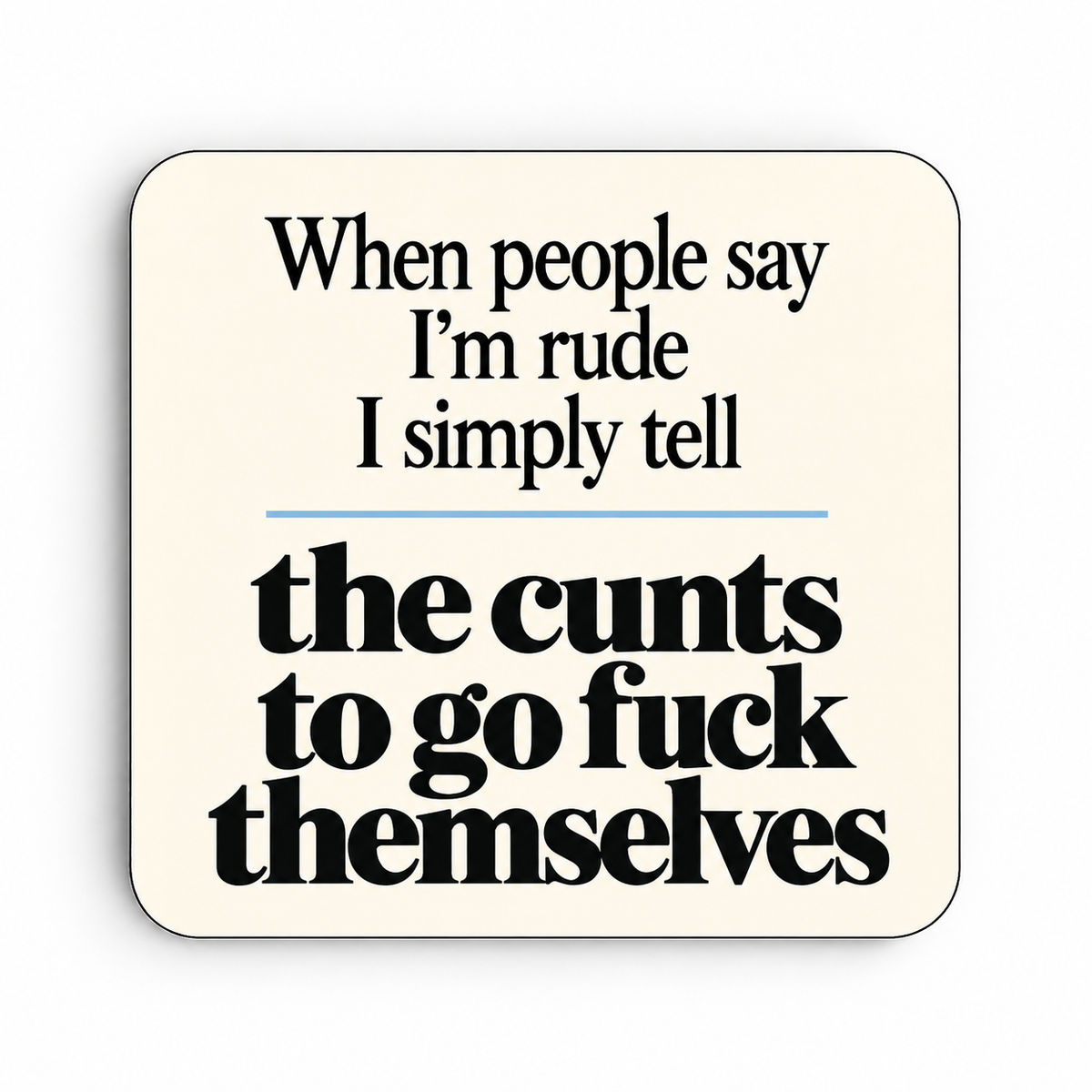 When People Say I'm Rude — coaster