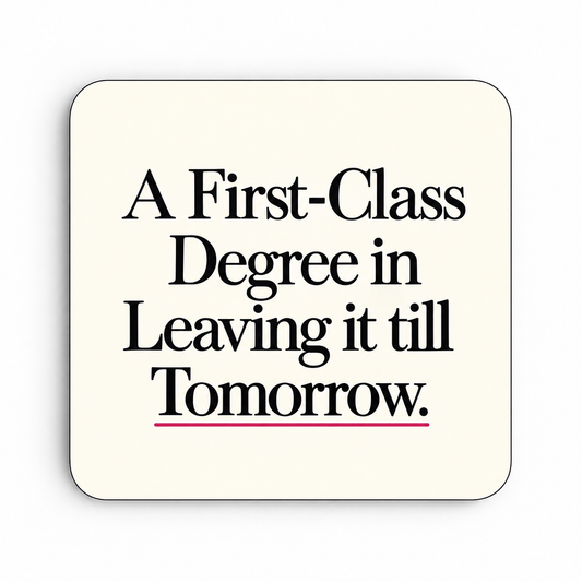 A First-Class Degree in Leaving It Till Tomorrow — coaster