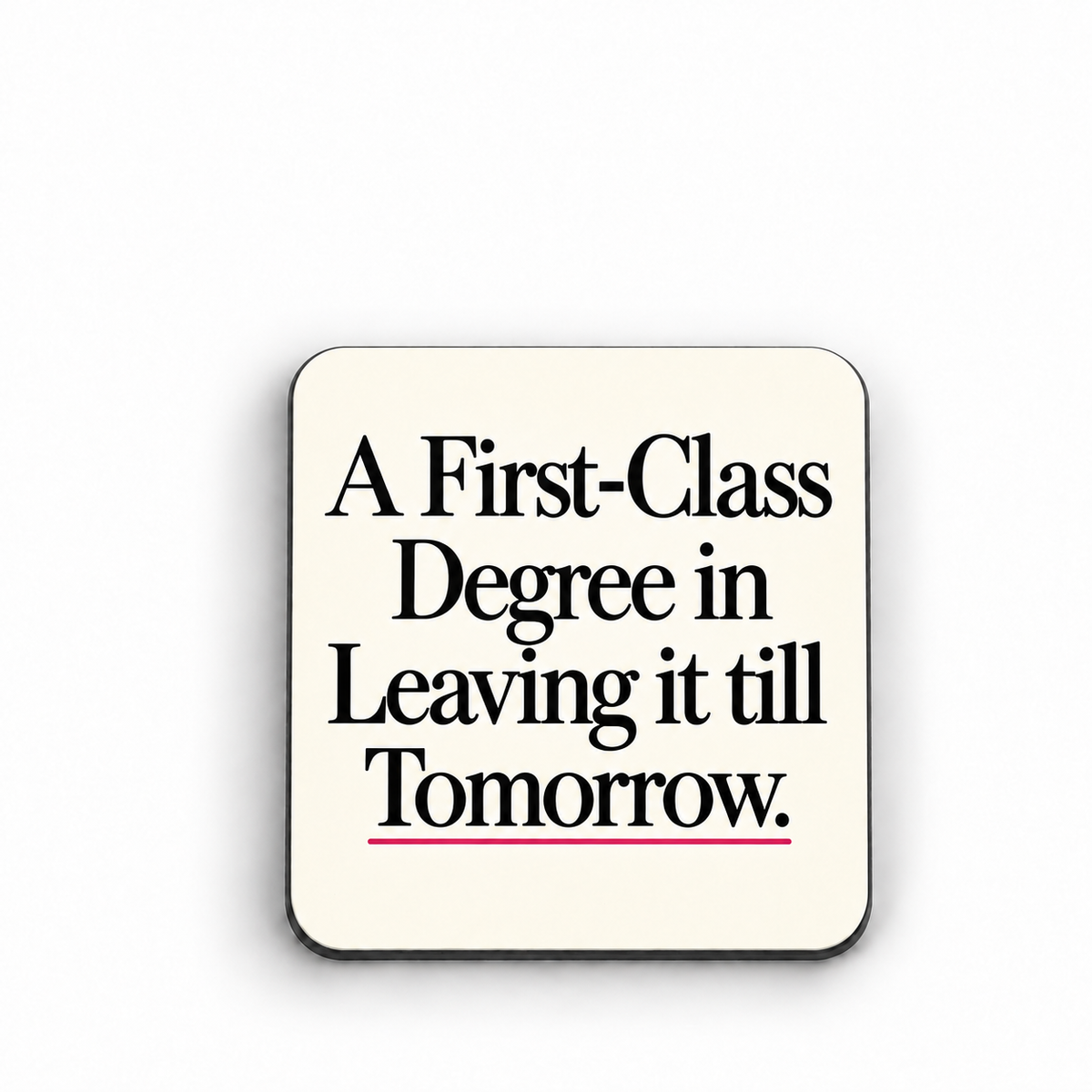A First-Class Degree in Leaving It Till Tomorrow — magnet