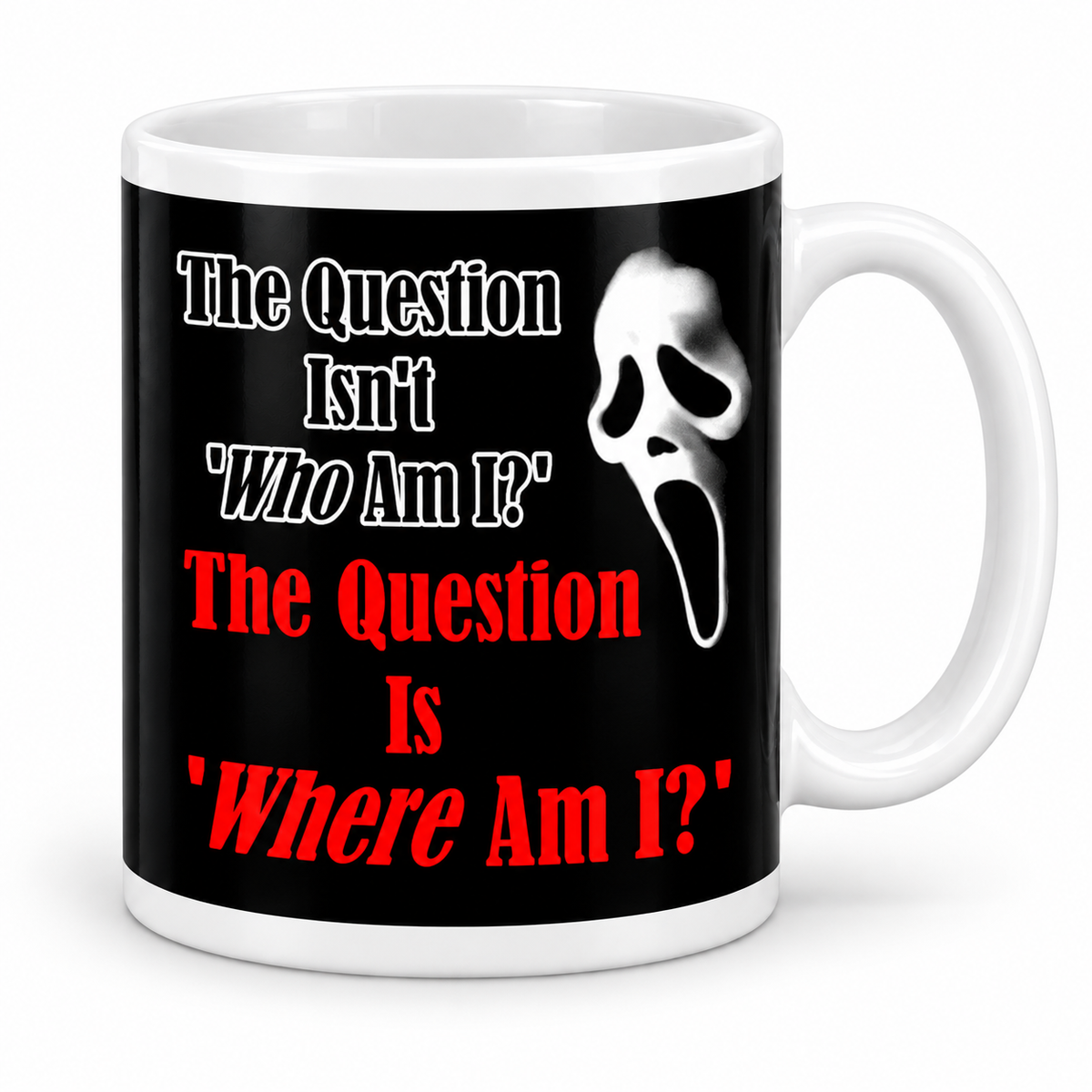 The Question Isn't "Who Am I?" The Question Is "Where Am I?" - Scream — 11oz white ceramic mug