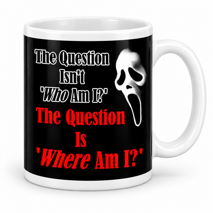 The Question Isn't "Who Am I?" The Question Is "Where Am I?" - Scream — 11oz white ceramic mug