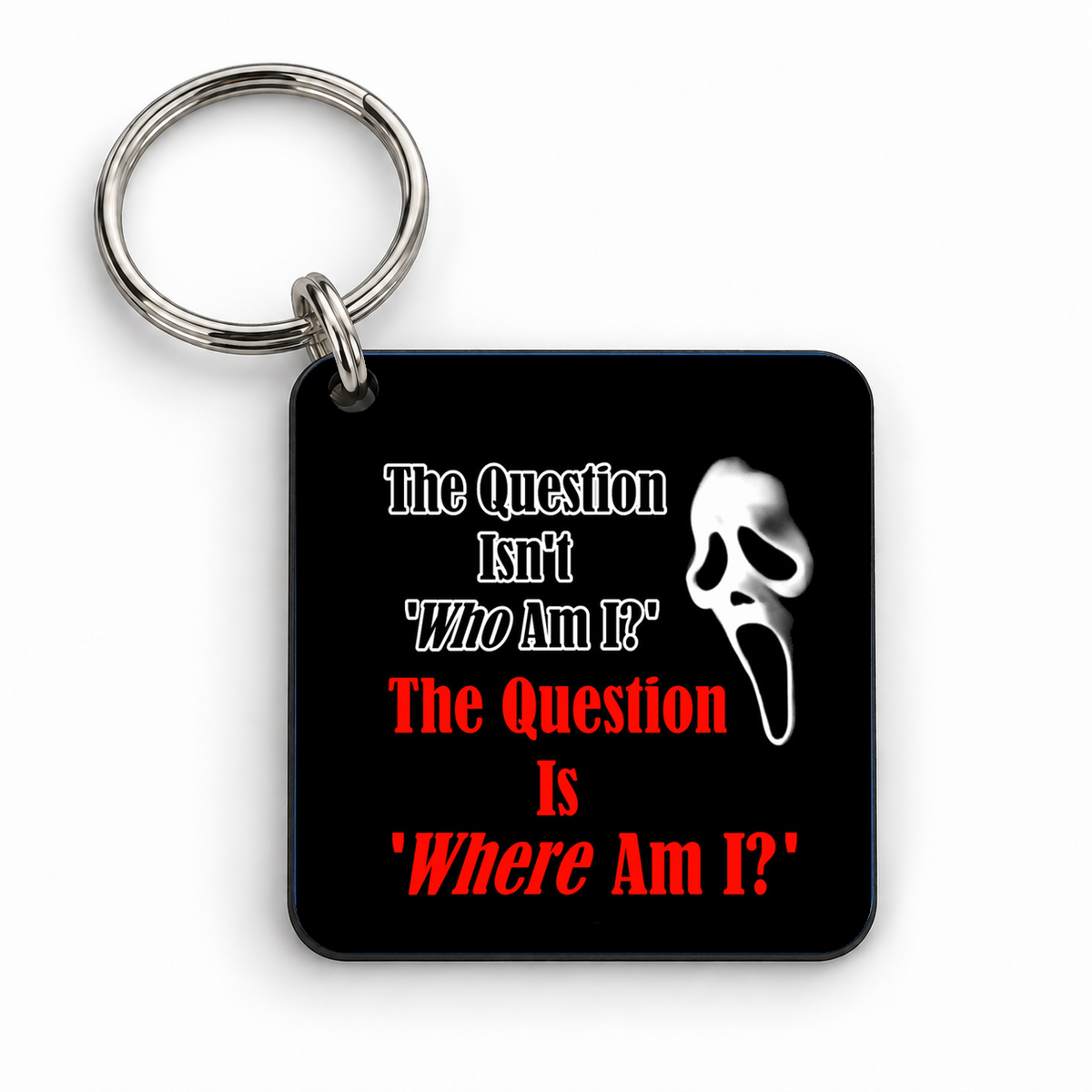 The Question Isn't "Who Am I?" The Question Is "Where Am I?" - Scream — 5cm square keyring