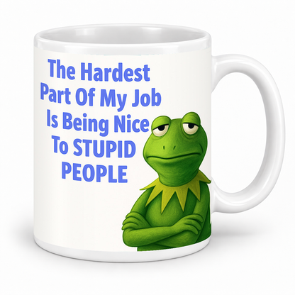 The Hardest Part About my Job is Being Nice to Stupid People — 11oz white ceramic mug