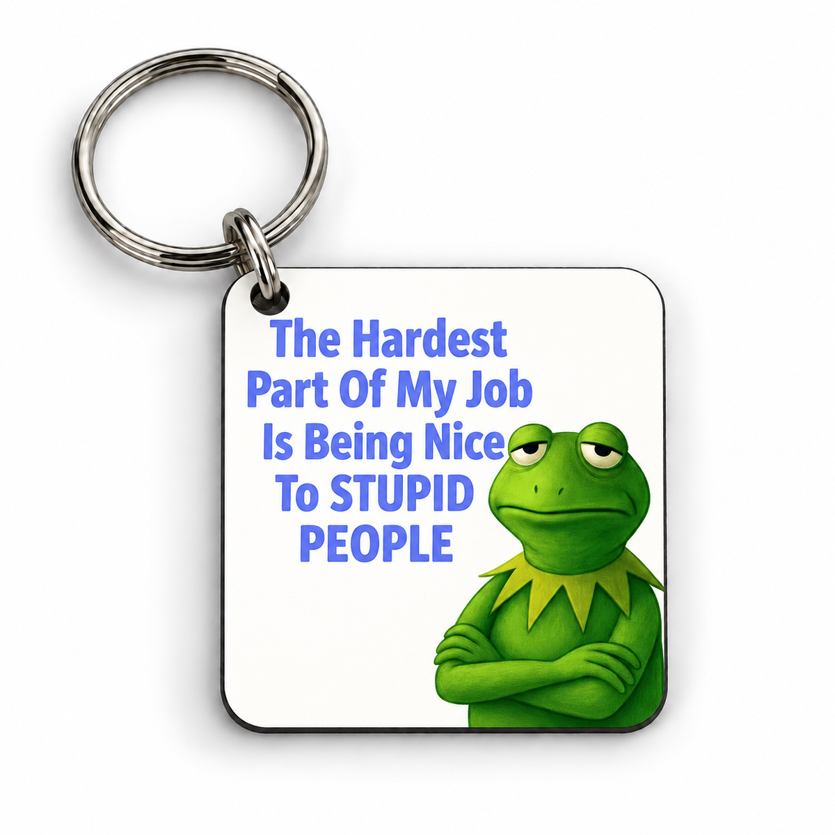 The Hardest Part About my Job is Being Nice to Stupid People — Keyring