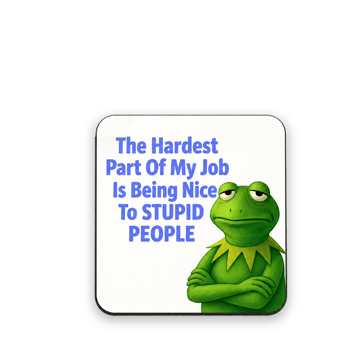 The Hardest Part About my Job is Being Nice to Stupid People — 5cm square fridge magnet