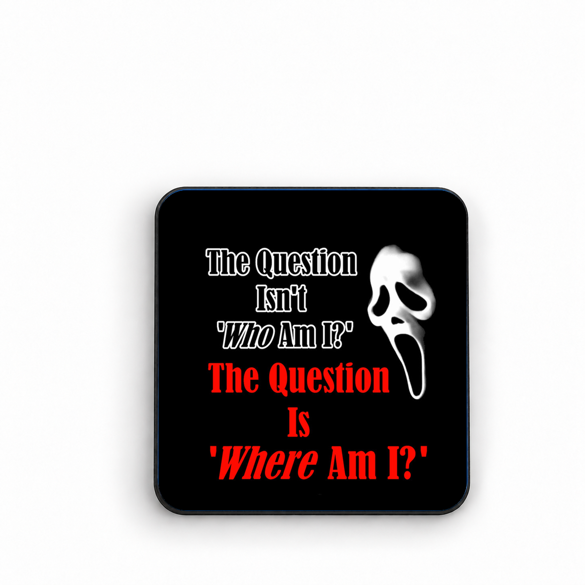 The Question Isn't "Who Am I?" The Question Is "Where Am I?" - Scream — fridge magnet