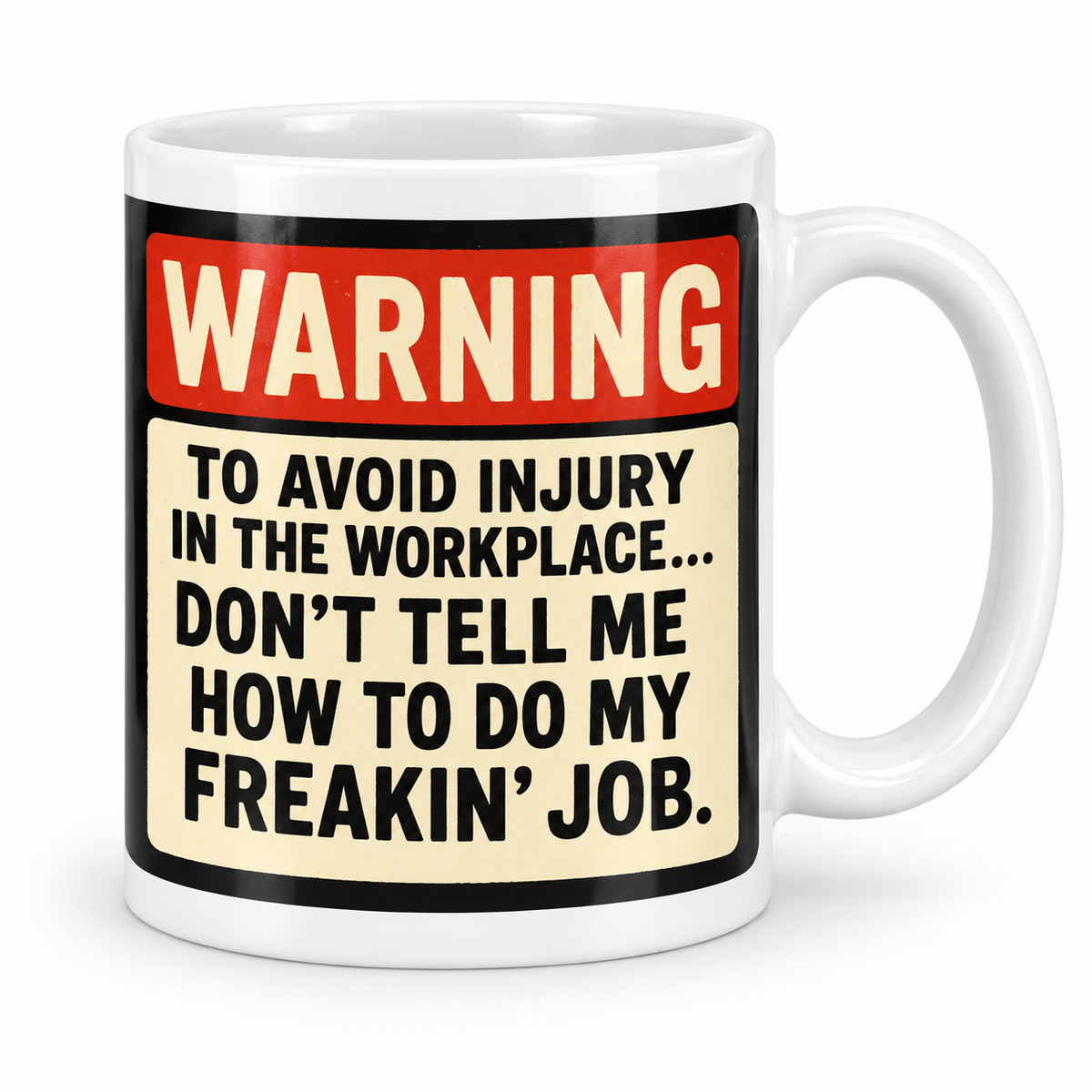 Warning: To Avoid Injury in the Workplace...Don't Tell Me How to do my Freakin' Job. — 11oz white ceramic mug