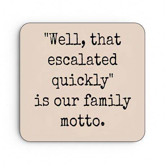 Well That Escalated Quickly Is Our Family Motto