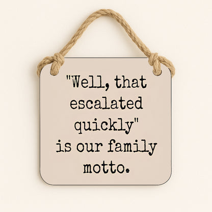Well That Escalated Quickly Is Our Family Motto