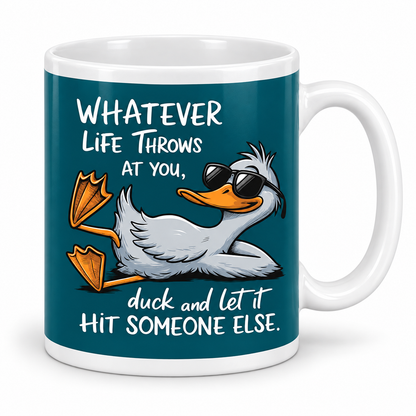 Whatever Life Throws At You... Duck and Let It Hit Someone Else. — 11oz white ceramic mug