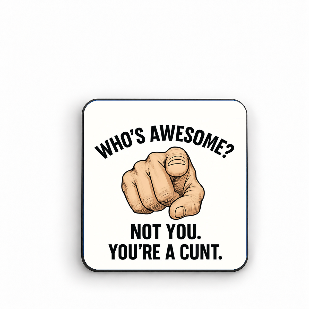 Who's Awesome? Not You, You're a Cunt — fridge magnet