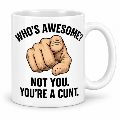 Who's Awesome? Not You, You're a Cunt — 11oz white ceramic mug