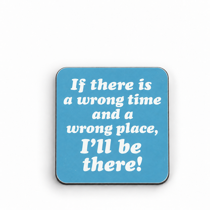 If There is a Wrong Time and a Wrong Place, I'll be There! — 5 cm × 5 cm fridge magnet