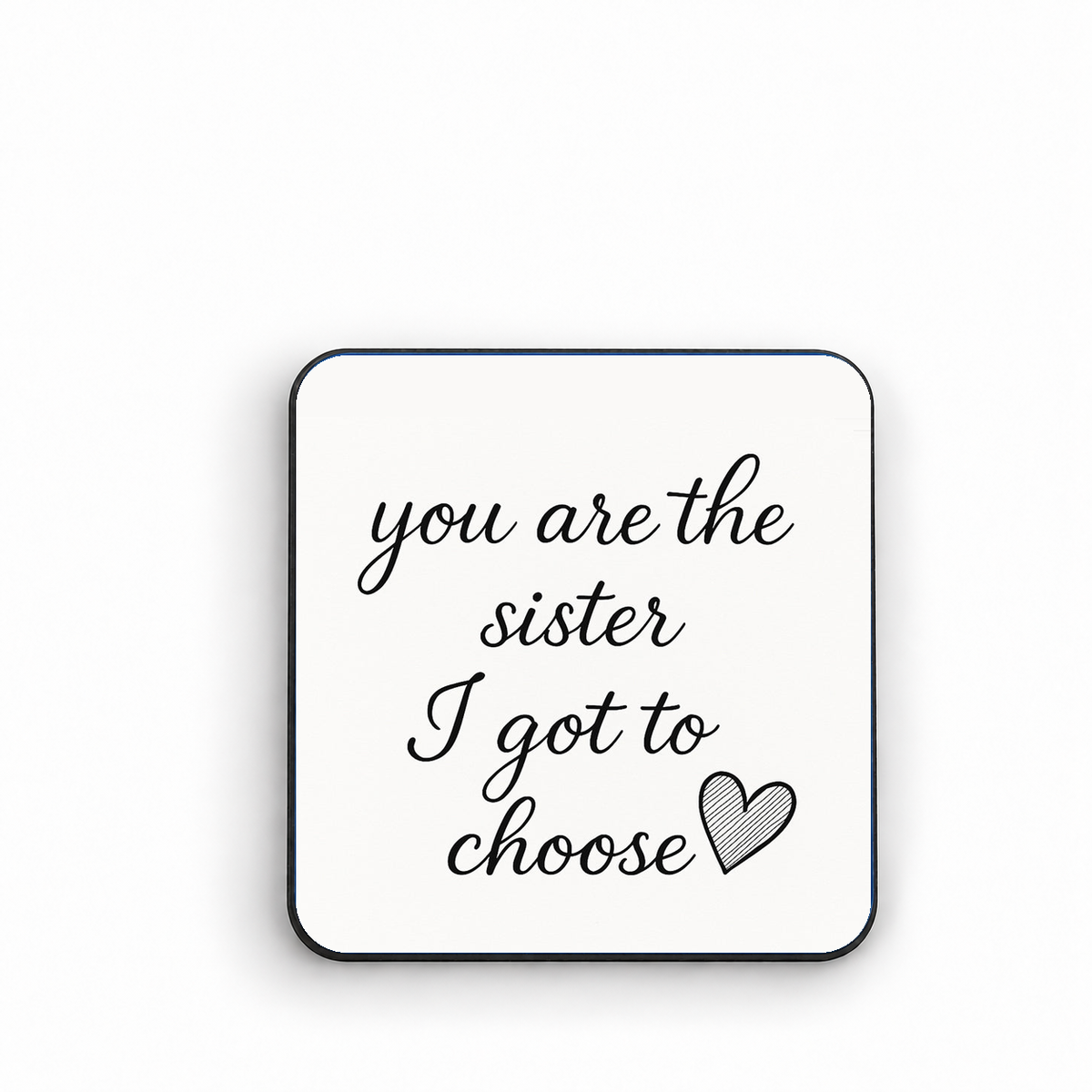 You Are The Sister I Got To Choose — fridge magnet