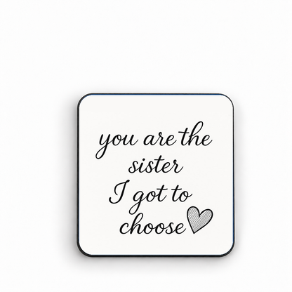 You Are The Sister I Got To Choose — fridge magnet