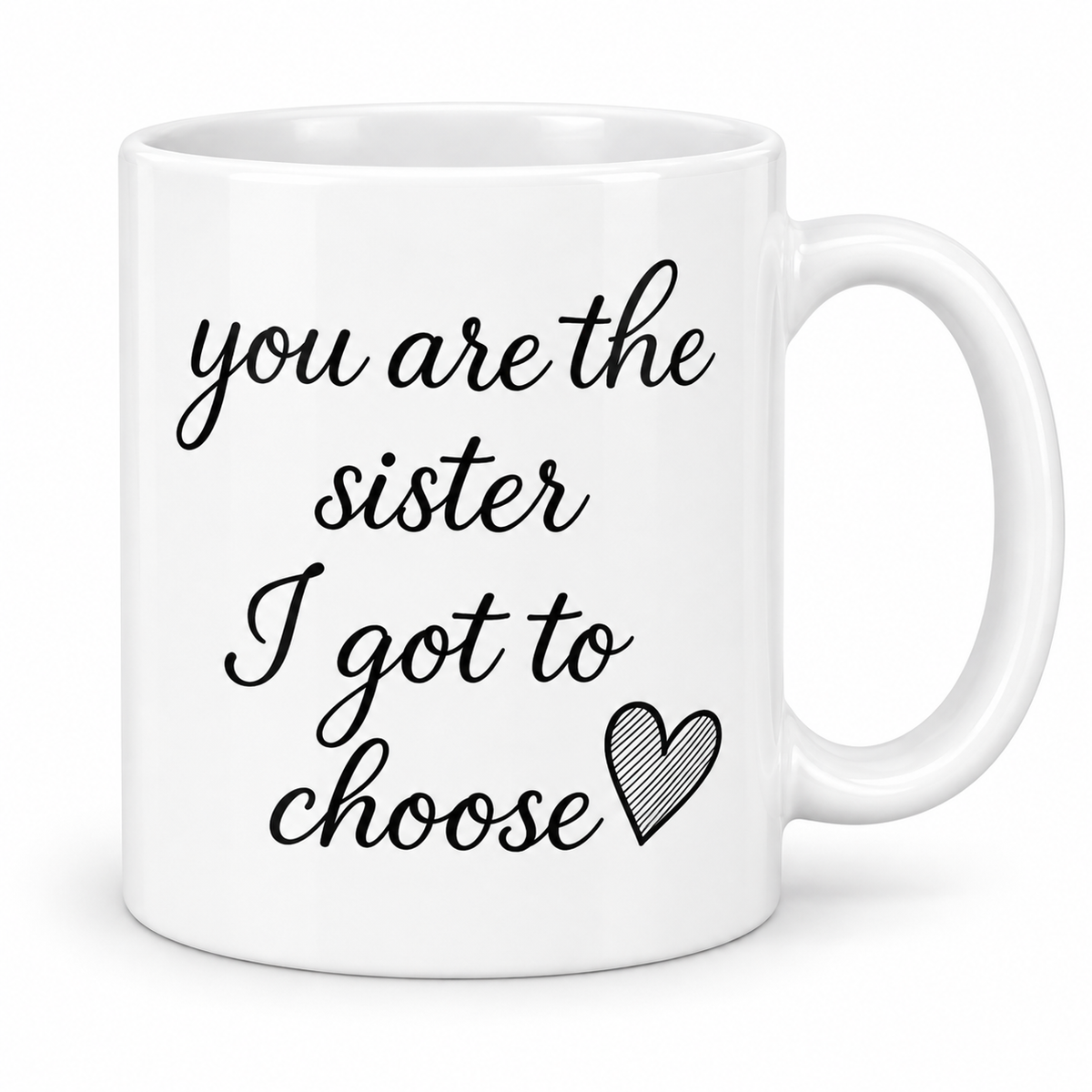 You Are The Sister I Got To Choose — 11oz white ceramic mug