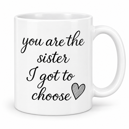 You Are The Sister I Got To Choose — 11oz white ceramic mug
